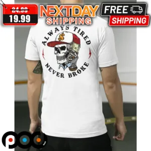 Skeleton Always Tired Never Broke Shirt