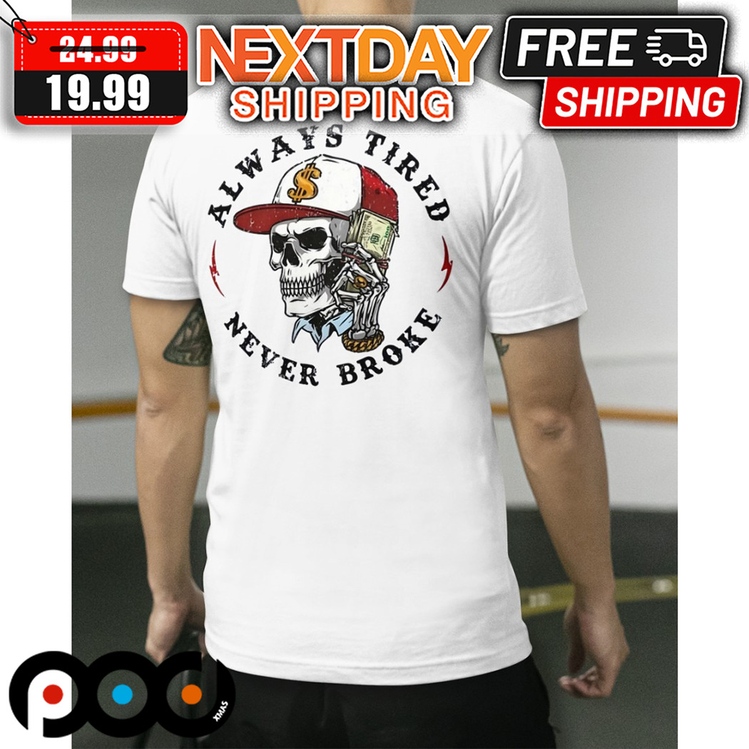 Skeleton Always Tired Never Broke Shirt