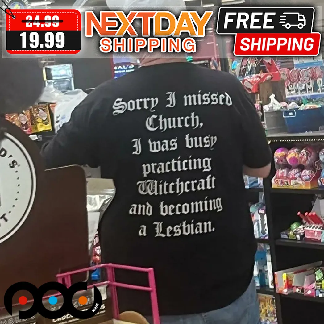 Sorry I Missed Church I Was Busy Practicing Witchcraft And Becoming A Lesbian LGBT Shirt