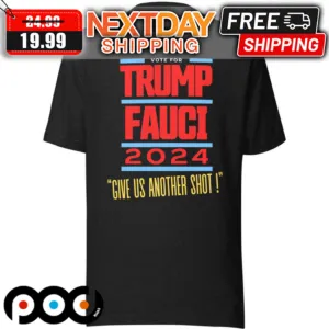Vote For Trump Fauci 2024 Give Us Another Shot Shirt