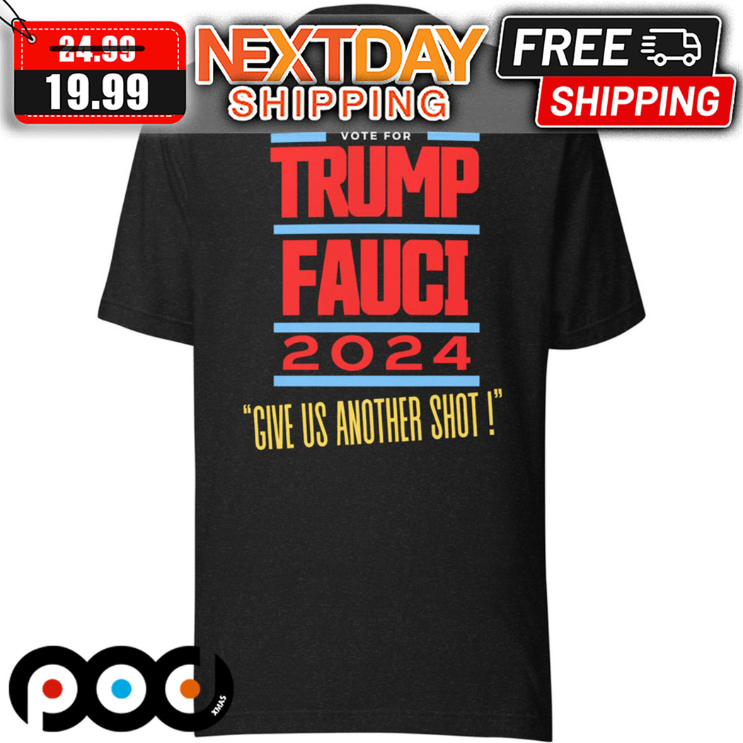 Vote For Trump Fauci 2024 Give Us Another Shot Shirt