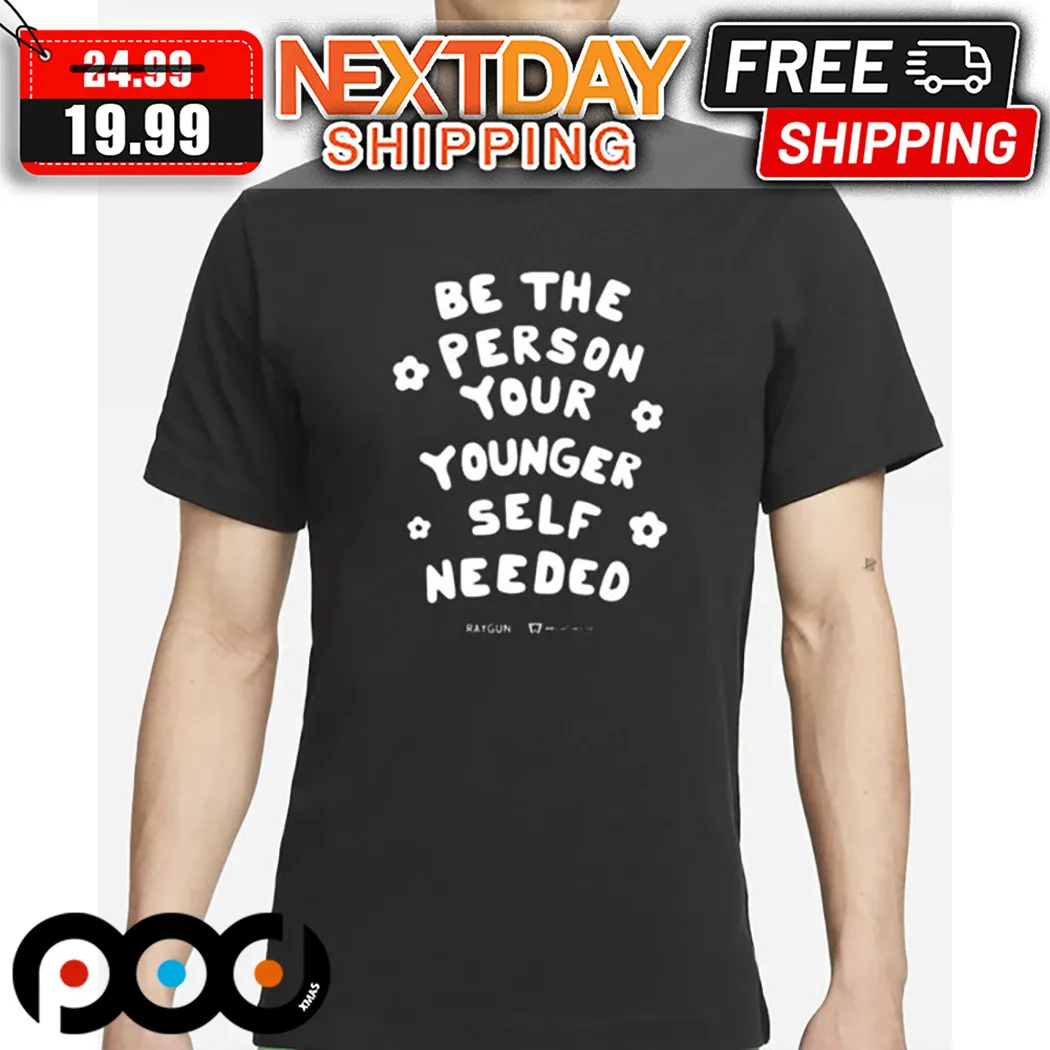 Be The Person Your Younger Self Needed 2024 Shirt