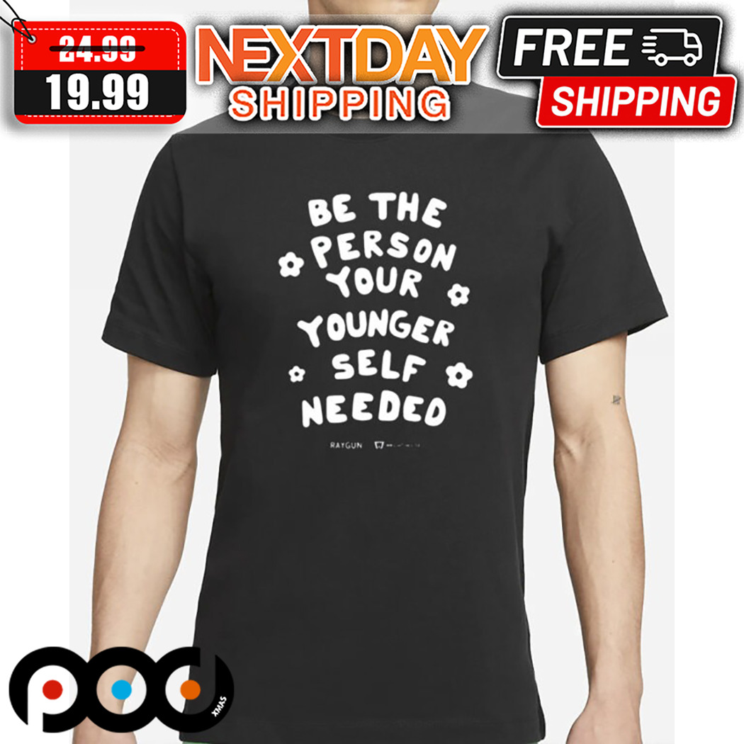 Be The Person Your Younger Self Needed 2024 Shirt