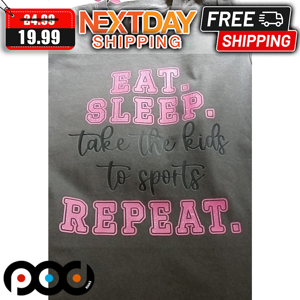 Eat Sleep Take The Kids To Sports Repeat Shirt