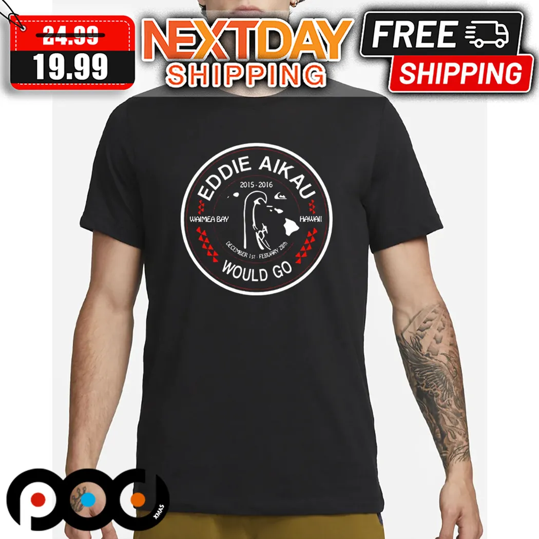 Eddie Aikau Would Go Waimea Bay Hawaii Shirt