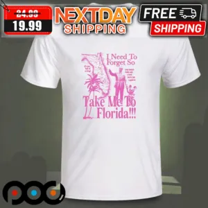 I Need To Forget So Take Me To Florida Shirt