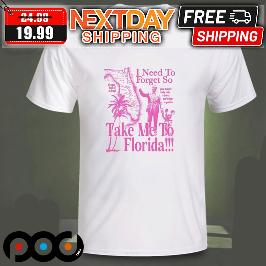 I Need To Forget So Take Me To Florida Shirt