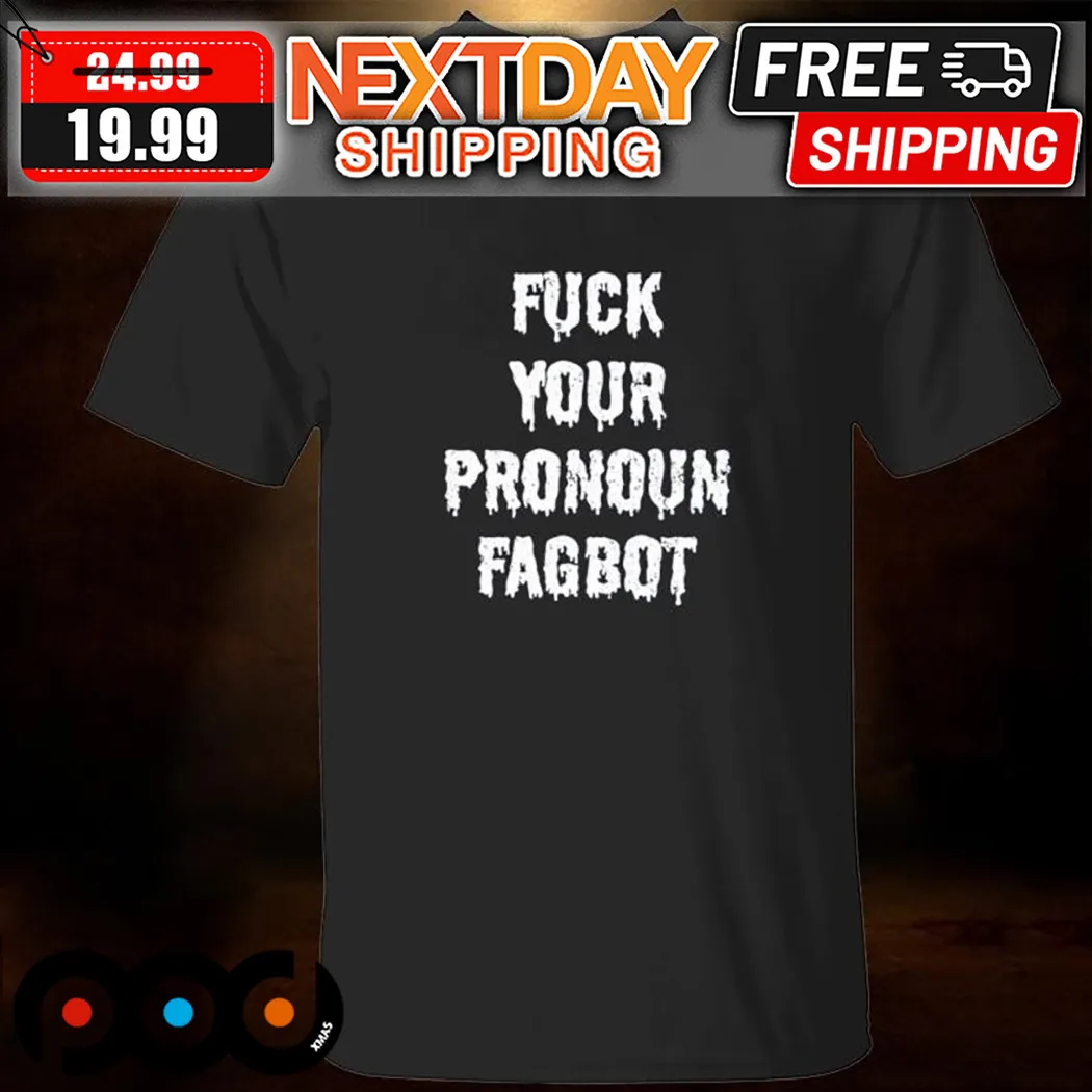 Nice Fuck You Pronoun Fagbot 2024 Shirt