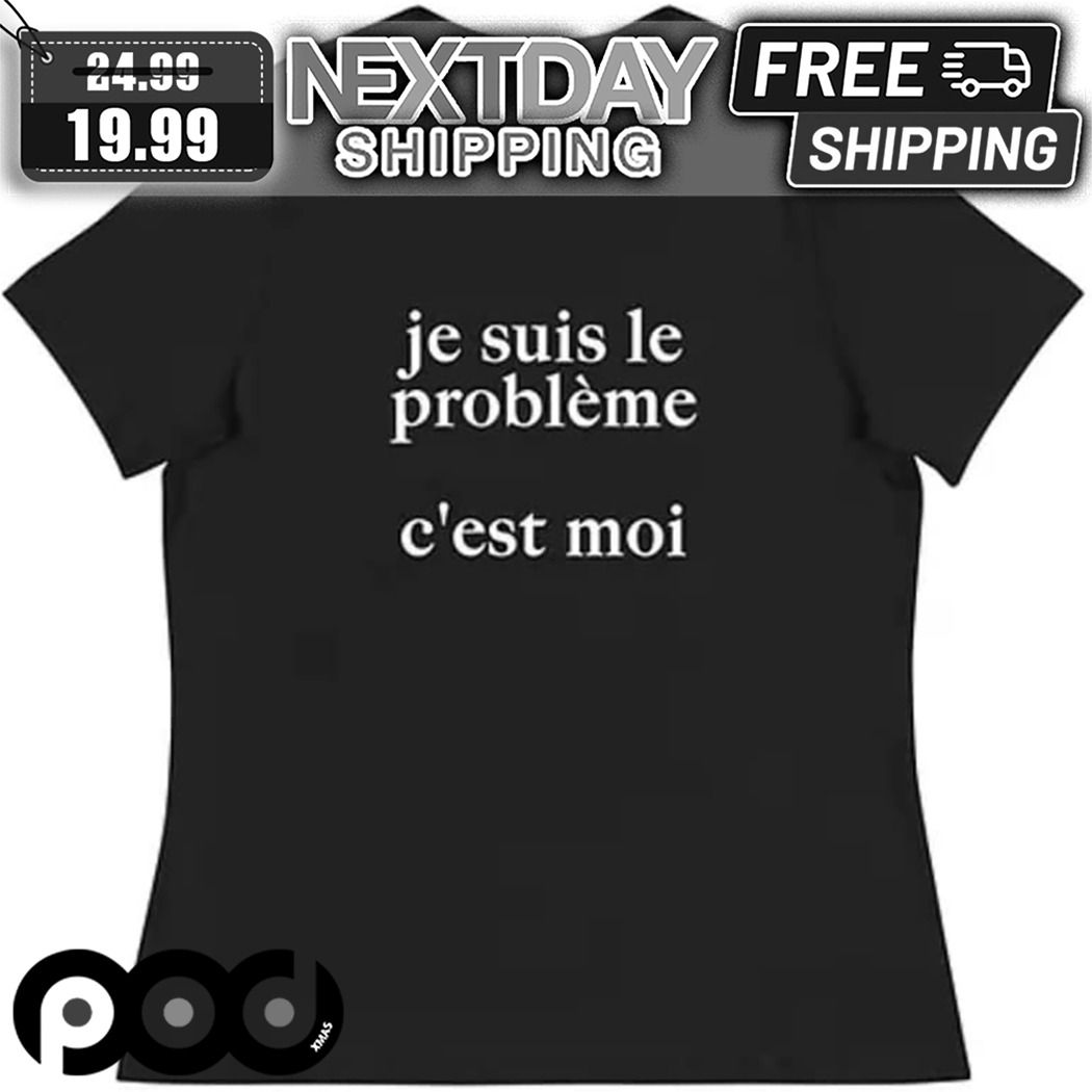 Je Suis Le Probleme Cest Moi Shirt 1 Je Suis Le Probleme Cest Moi Shirt