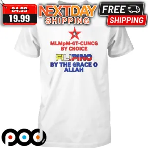 MLMpM GT Cuncg By Choice Filipino By The Grace OF Allah Shirt