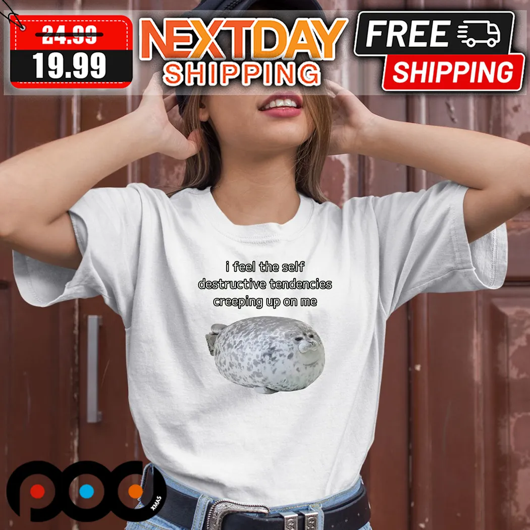 Seal I Feel The Self Destructive Tendencies Creeping Up On Me Shirt