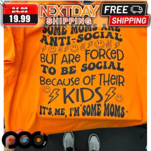 Some Moms Are Anti Social But Are Forced To Be Social Because Of Their Kids Shirt