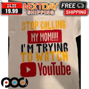 Stop Calling My Mom I Am Trying To Watch Youtube Shirt