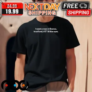 I Want A Man In Finance Trust Fund 6 5 And Blue Eyes Shirt