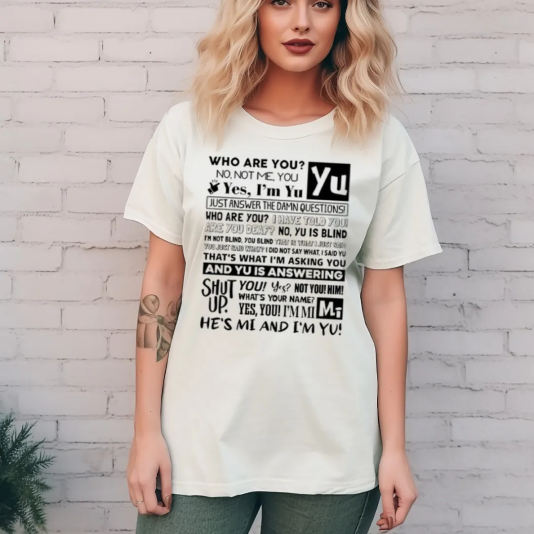 Who Are You No Not Me You Yes I Am Yu Yes I Am Yu Just Answer The Damn Questions Shirt
