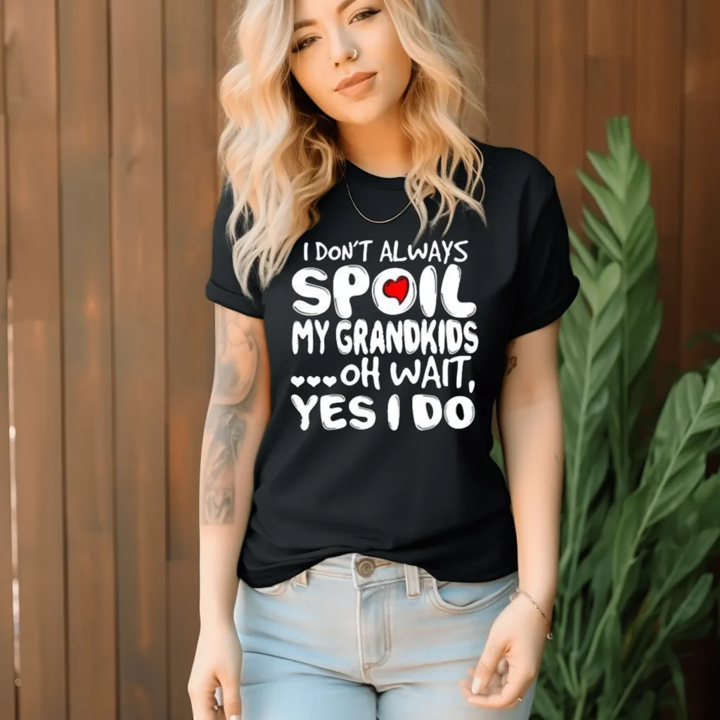 I Dont Always Spoil My Grandkids Oh Wait Yes I Do Shirt