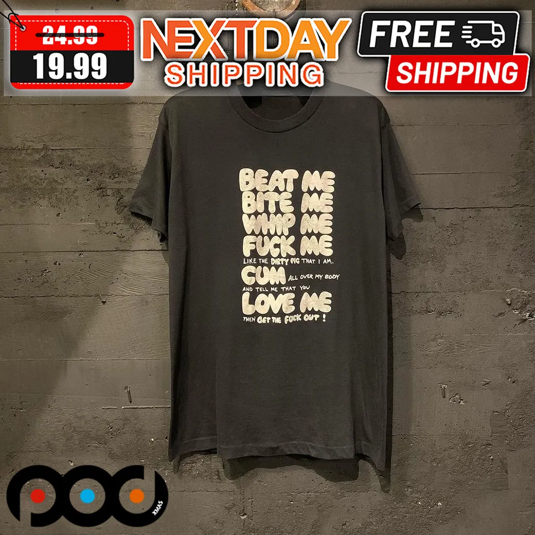 Beat Me Bite Me Whip Me Fuck Me Shirt