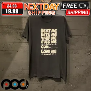 Beat Me Bite Me Whip Me Fuck Me Shirt