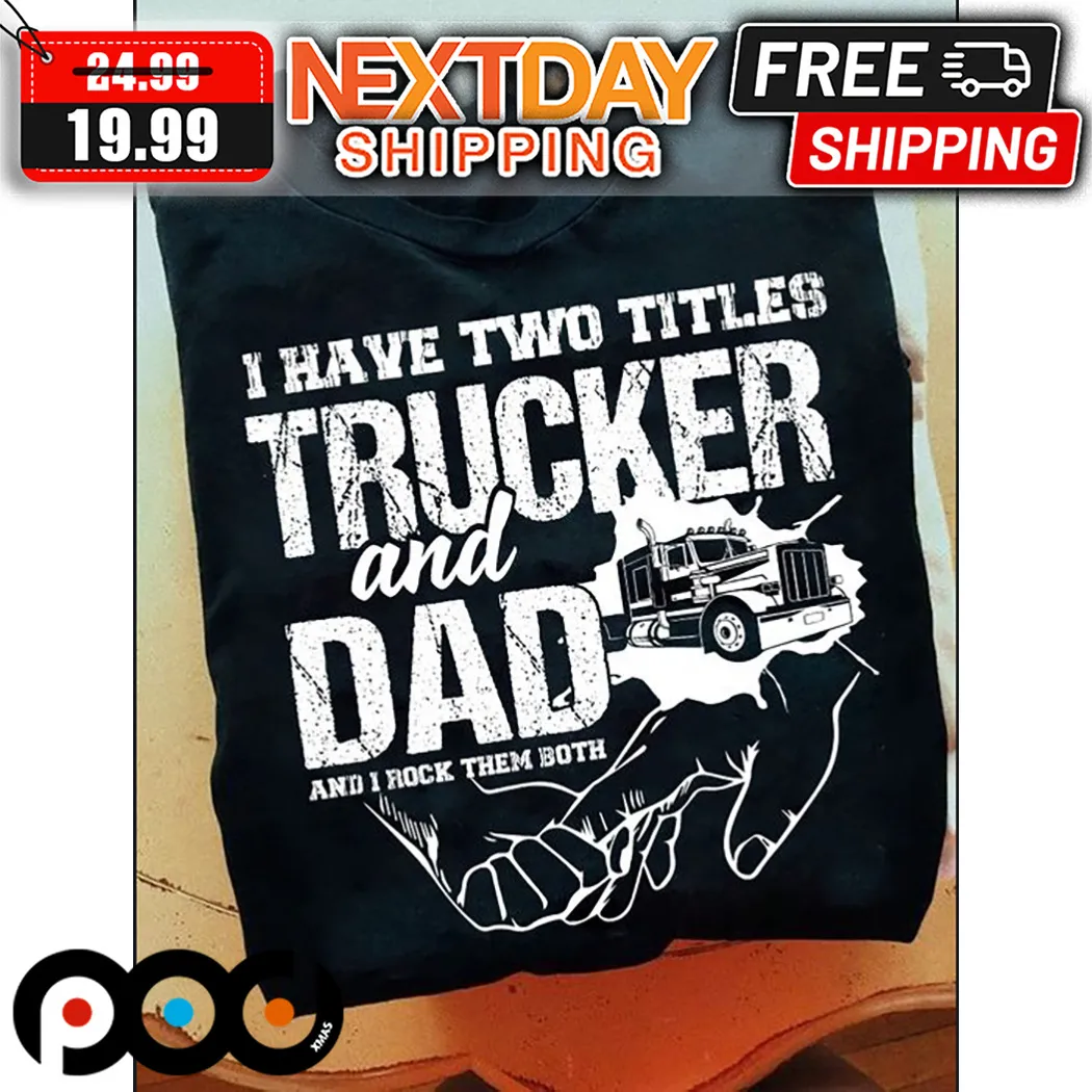 I Have Two Titles Trucker And Dad And I Rock Them Both Fathers Day Shirt