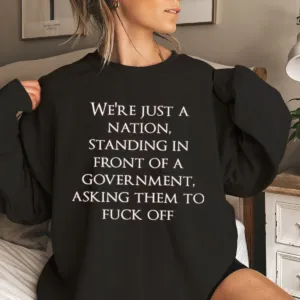 We Are Just A Nation Standing In Front Of A Government Asking Them To Fuck Off Shirt