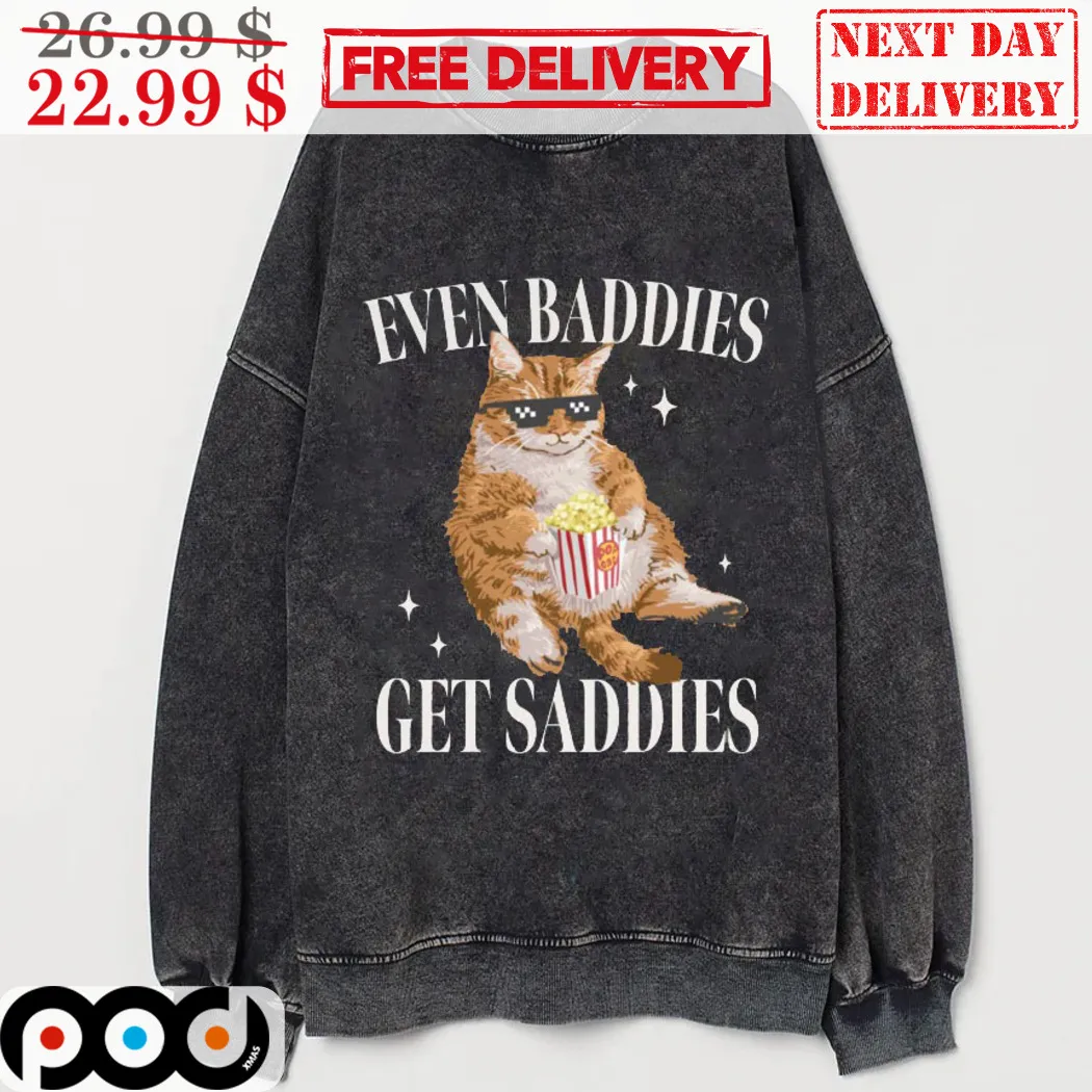 Cat Popcorn Even Baddies Get Saddies Shirt