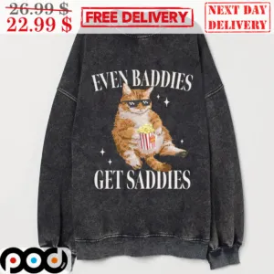 Cat Popcorn Even Baddies Get Saddies Shirt