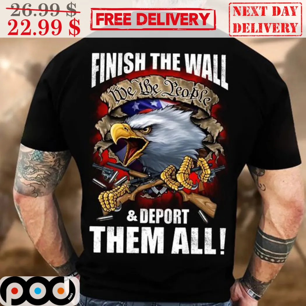 Eagles Finish The Wall We The People And Deport Them All Vintage Shirt