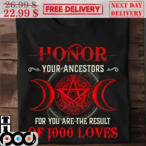 Honor Your Ancestors For You Are The Result Of 1000 Loves Shirt
