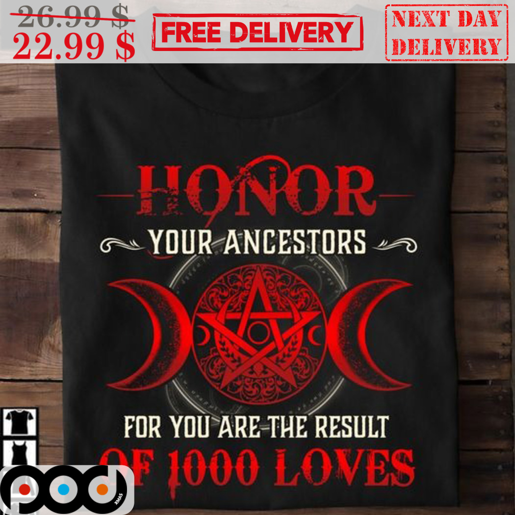 Honor Your Ancestors For You Are The Result Of 1000 Loves Shirt Honor Your Ancestors For You Are The Result Of 1000 Loves Shirt