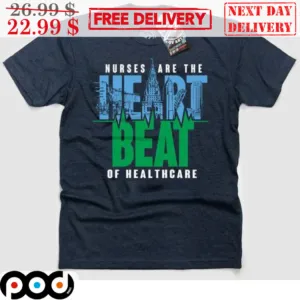 Nurses Are The Heart Beat Of Healthcare Shirt