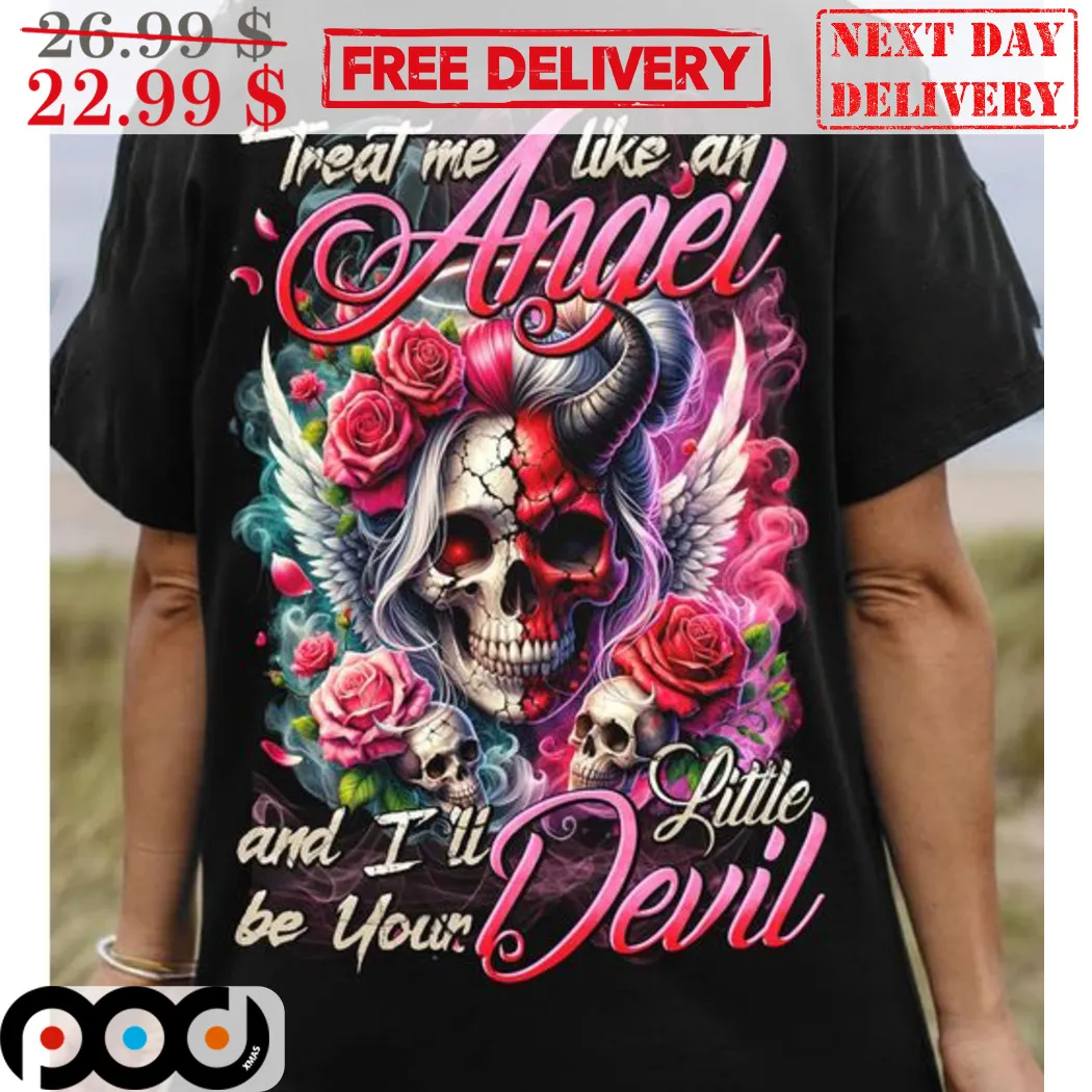 Skull Roses Treat Me Like An Angel And I'll Little Be Your Devil Shirt