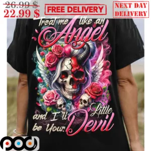 Skull Roses Treat Me Like An Angel And I'll Little Be Your Devil Shirt