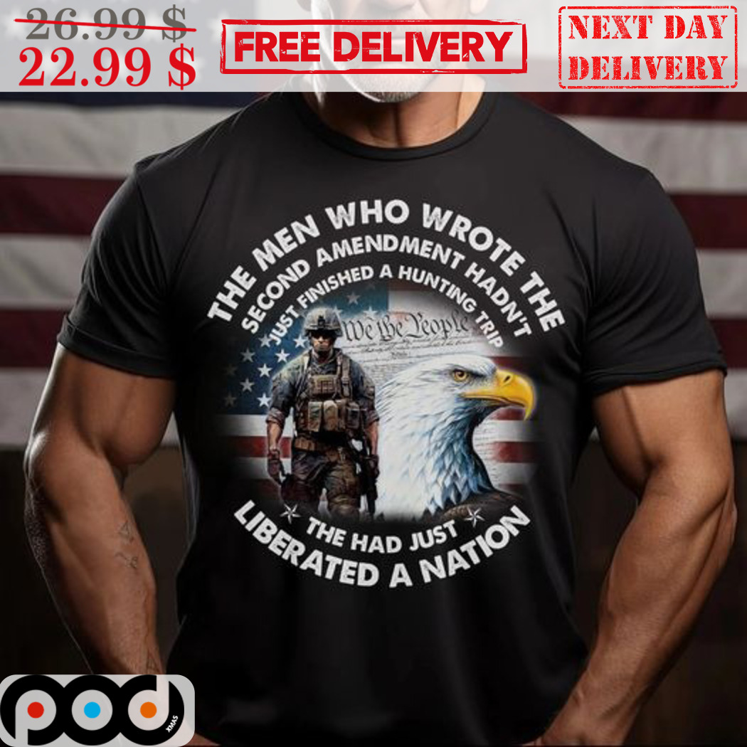The Men Who Wrote The Second Amendment Hadn't Just Finished A Hunting Trip Shirt The Men Who Wrote The Second Amendment Hadn't Just Finished A Hunting Trip Shirt