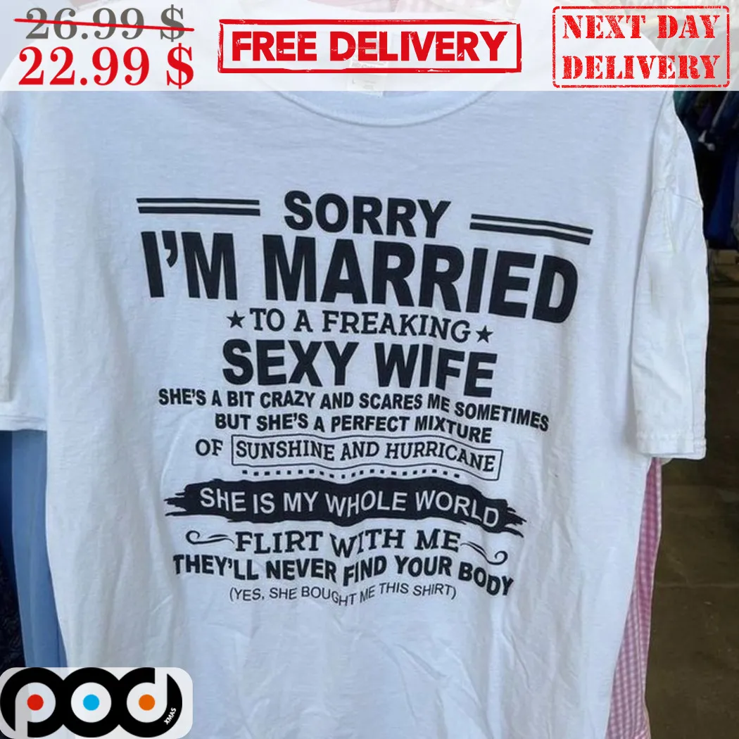 Sorry I'm Married To A Freaking Sexy Wife Shirt