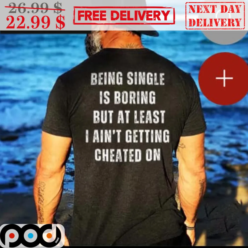 Being Single Is Boring But At Least I Ain't Getting Cheated On Vintage Shirt