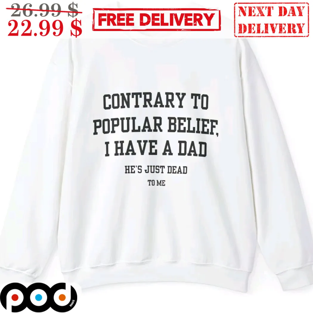 Country To Popular Belief I Have A Dad He's Just Dead To Me Shirt