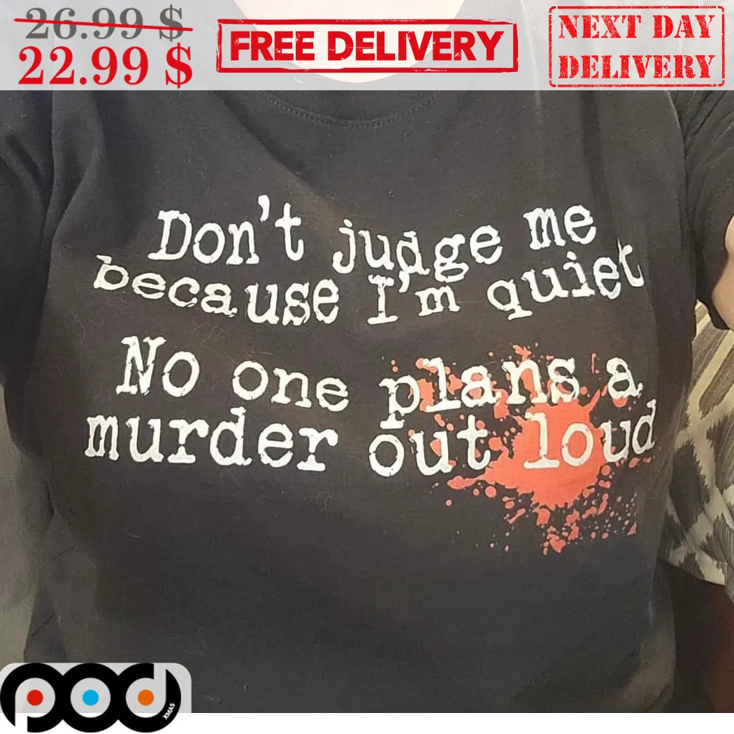 Don't Judge Me Because I'm Quiet No One Plans A Murder Out Loud Shirt