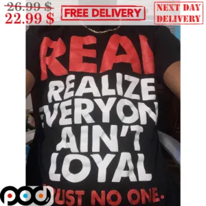 Real Realize Everyone Ain't Loyal Trust No One Shirt