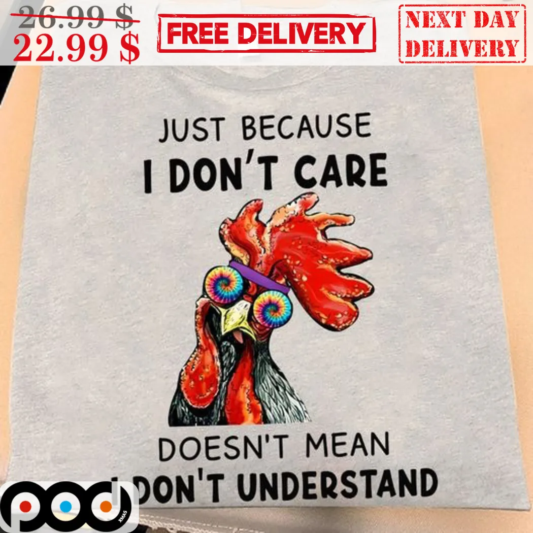 Chicken Just Because I Don't Care Doesn't Mean I Don't Understand Shirt