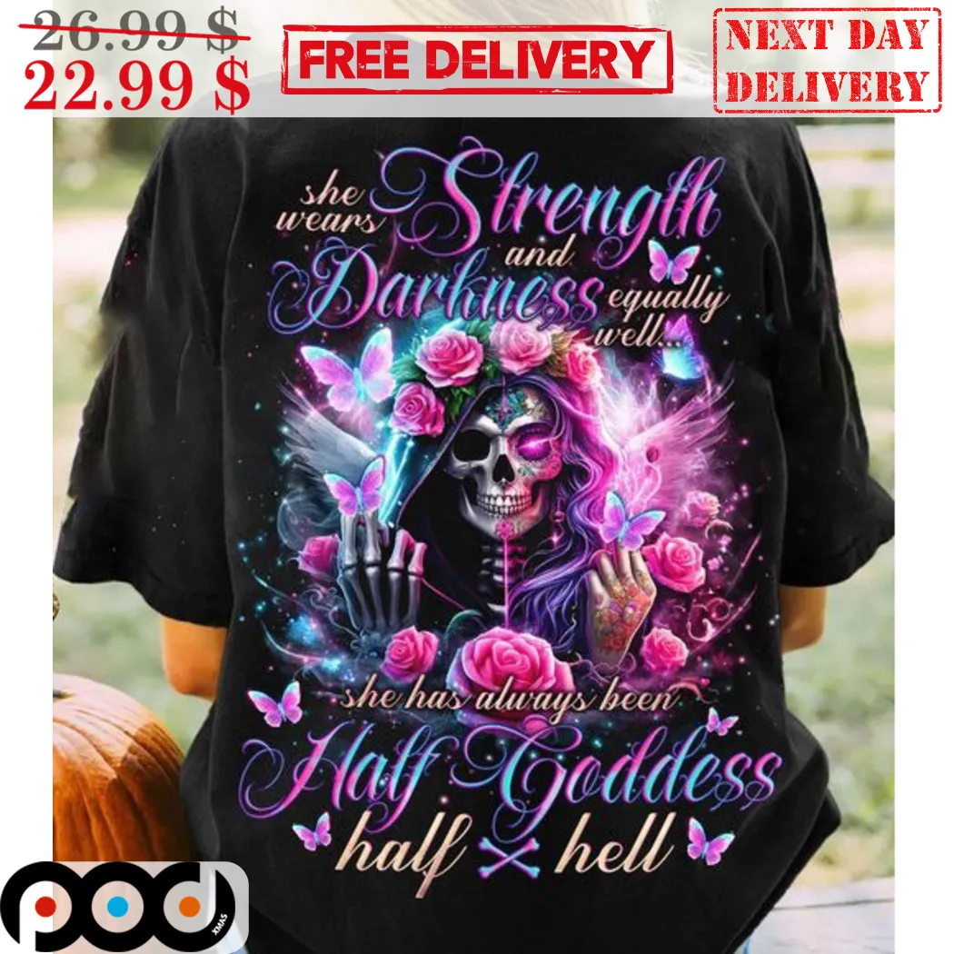 Death She Wears Strength Darkness Equally Well She Has Always Been Half Goddess Shirt