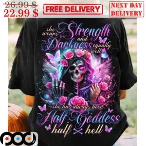 Death She Wears Strength Darkness Equally Well She Has Always Been Half Goddess Shirt
