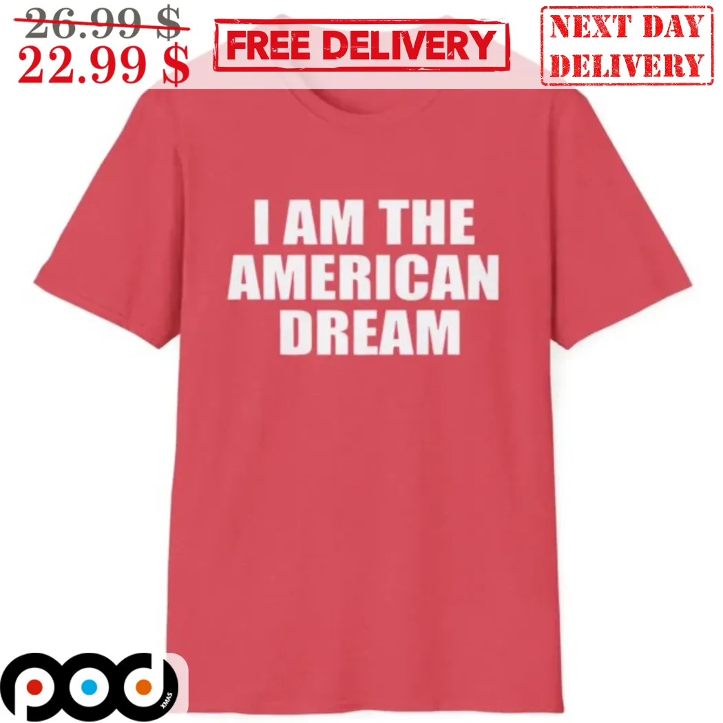 I Am The American Dream Shirt