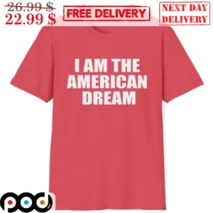 I Am The American Dream Shirt