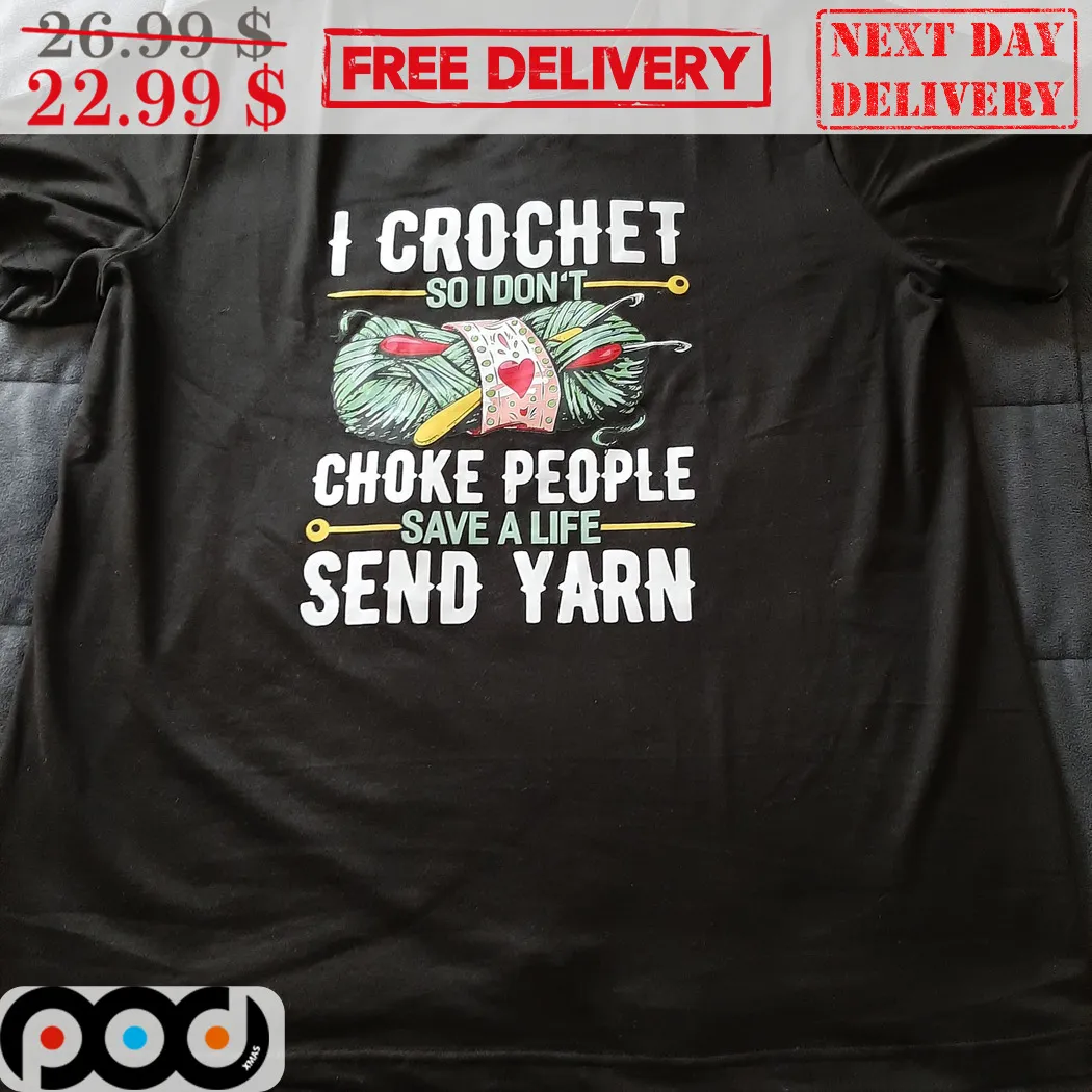 I Crochet So I Don't Choke People Save A Life Send Yarn Shirt