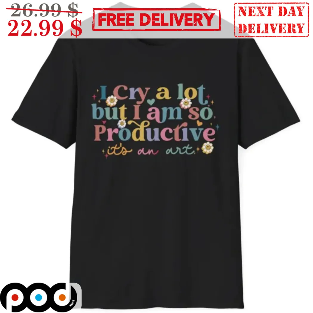 I Cry A Lot But I Am So Productive It's An Art Colorful Shirt