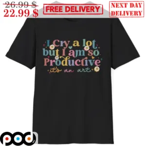 I Cry A Lot But I Am So Productive It's An Art Colorful Shirt