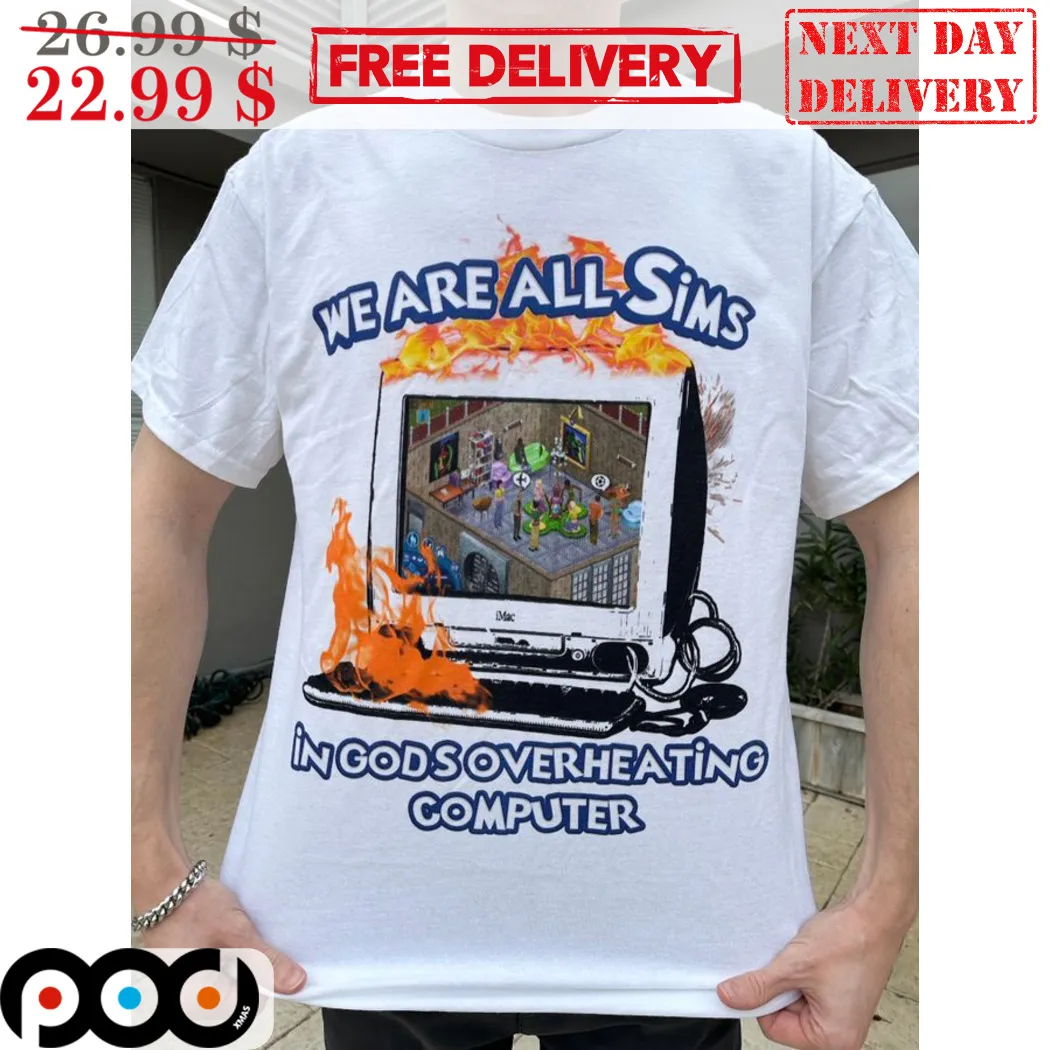 We Are All Sims In Gods Overheating Computer Shirt