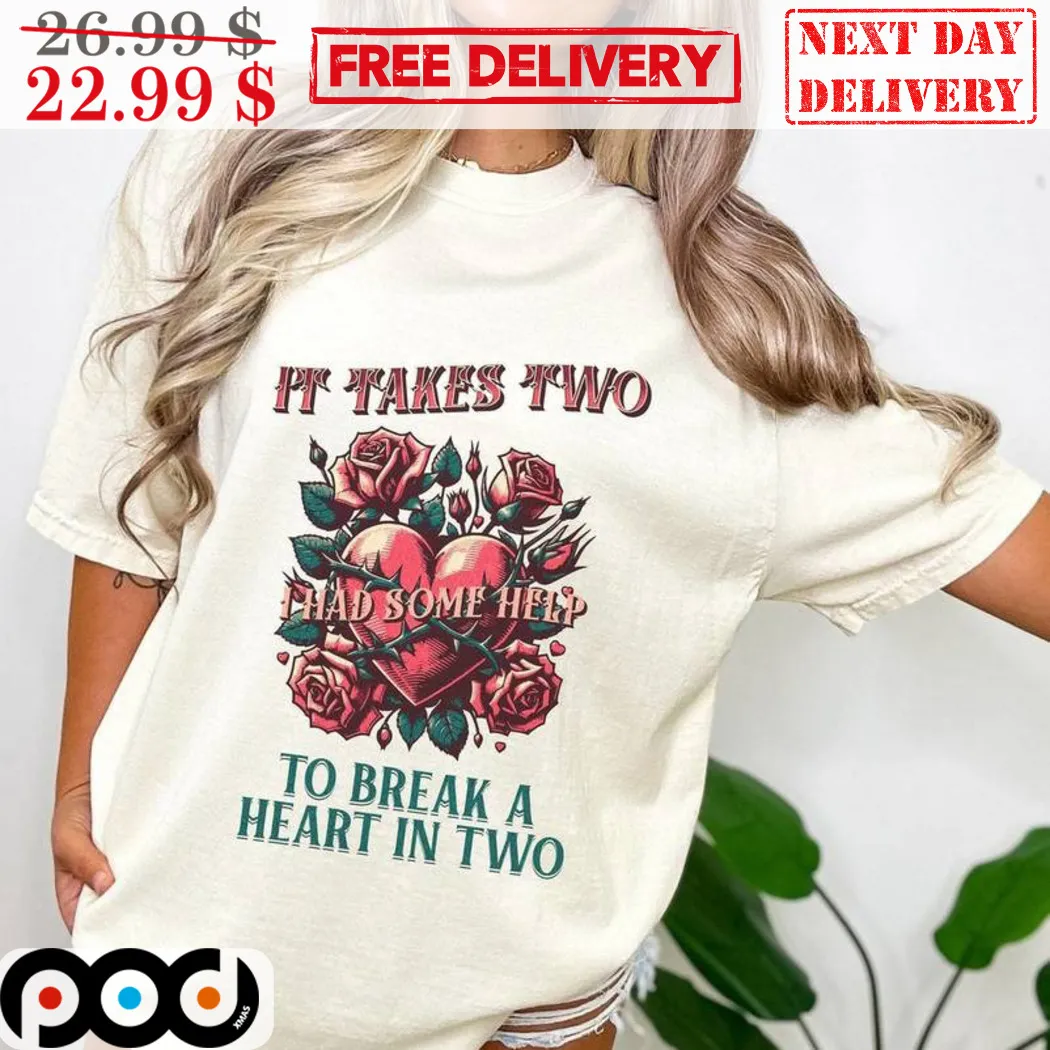 It Takes Two I Had Some Help To Break A Heart In Two Shirt