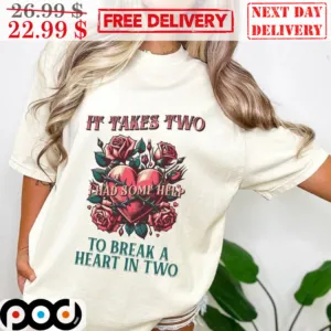 It Takes Two I Had Some Help To Break A Heart In Two Shirt