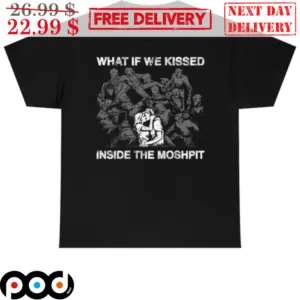 What If We Kissed Inside The Moshpit Vintage Shirt